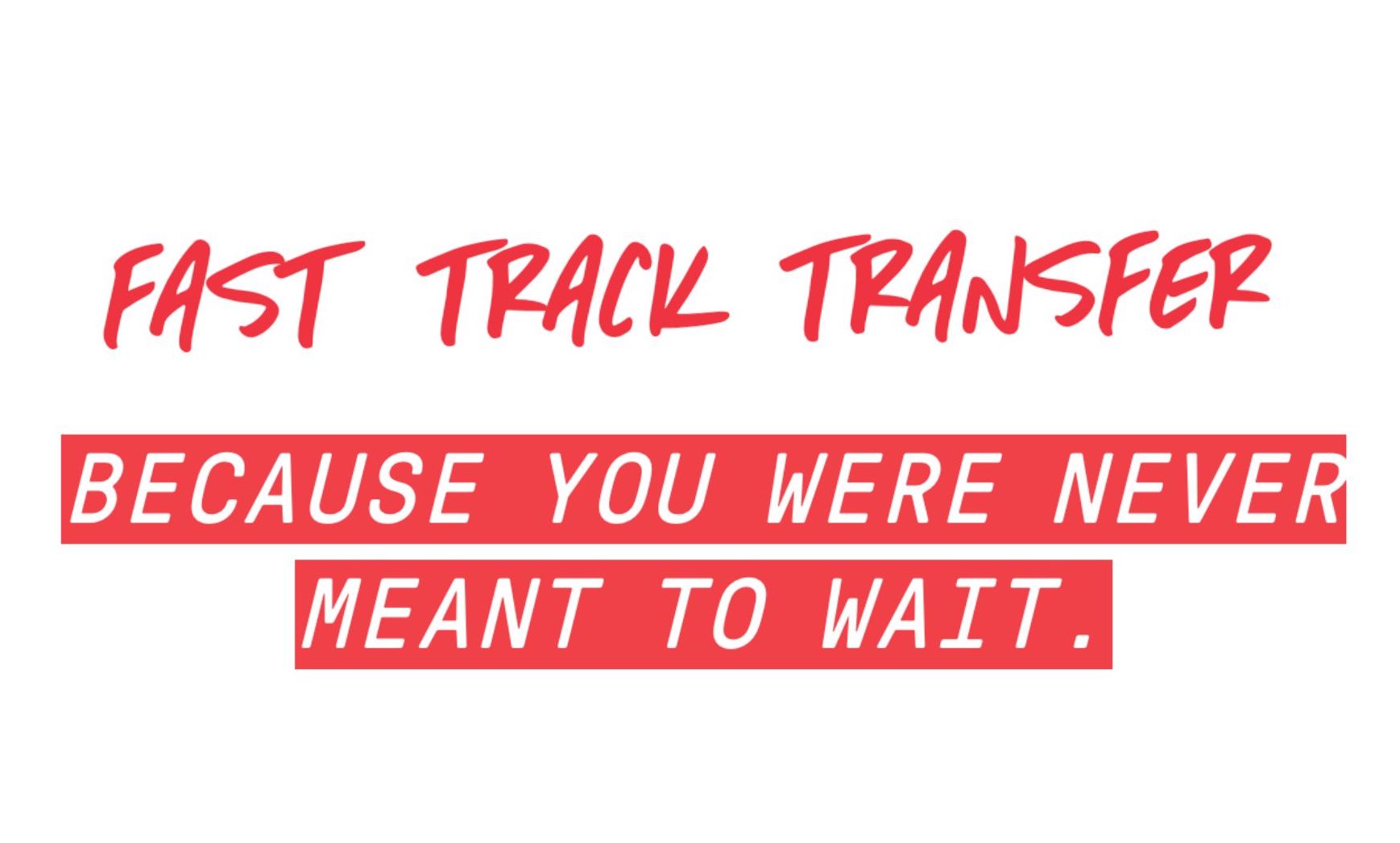 Fast Track Transfer: Because you were never meant to wait